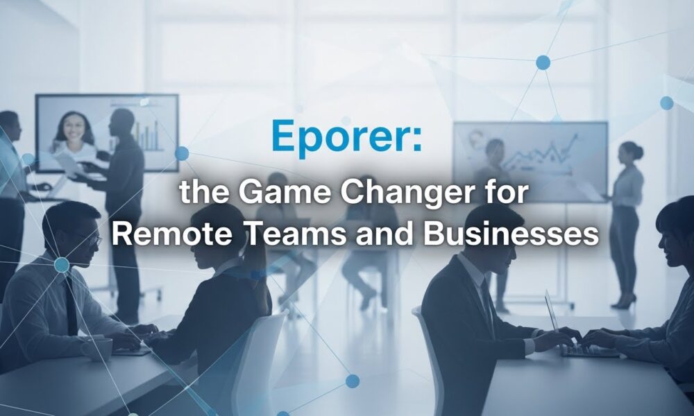 Eporer: Game Changer for Remote Teams and Businesses